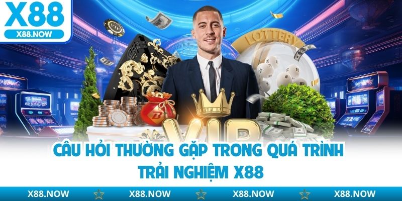 Câu hỏi thường gặp trong quá trình trải nghiệm X88